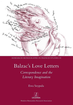 Balzac's Love Letters: Correspondence and the Literary Imagination (52) (Research Monographs in French Studies)