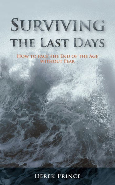Surviving The Last Days : How To Face The End Of The Age Without Fear