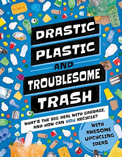 Drastic Plastic & Troublesome Trash: What?ÇÖs the Big Deal with Rubbish and How can YOU Recycle?