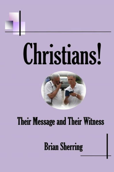Christians! Their Message and Their Witness