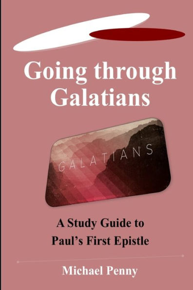 Going Through Galatians: A Study Guide to Paul's First Letter