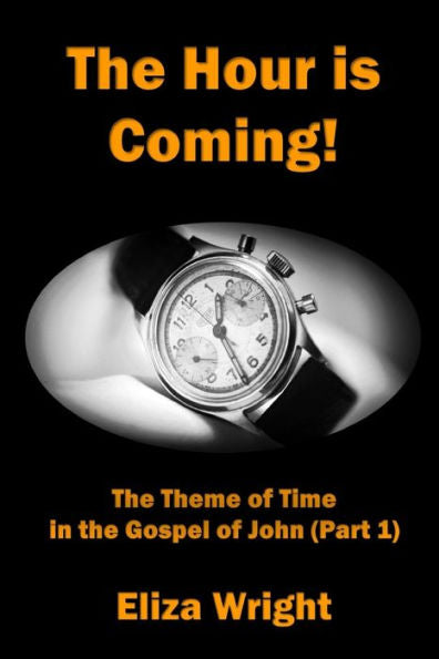 The Hour Is Coming!: The Theme Of Time In The Gospel Of John