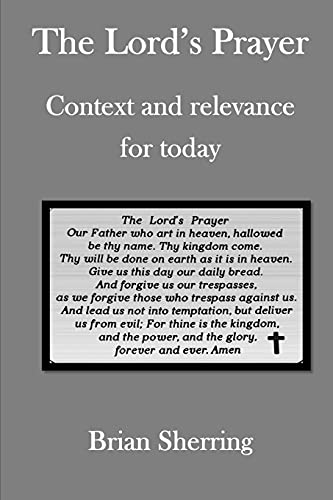 The Lord???S Prayer: Context And Relevance For Today