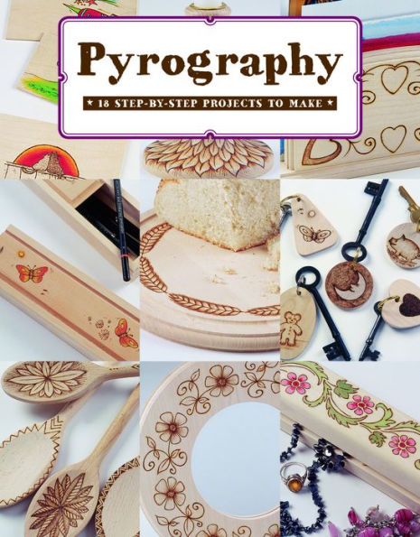 Pyrography : 18 Step-By-Step Projects To Make