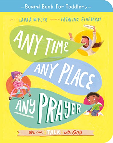 Any Time, Any Place, Any Prayer Board Book: We can talk with God (Illustrated Bible book on prayer to gift kids ages 2-4 and help toddlers to pray) ... Truth for Toddlers) (Board Book for Toddlers)