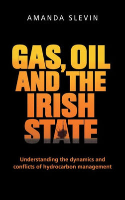 Gas, oil and the Irish state: Understanding the dynamics and conflicts of hydrocarbon management
