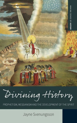 Divining History: Prophetism, Messianism and the Development of the Spirit (Making Sense of History, 26)
