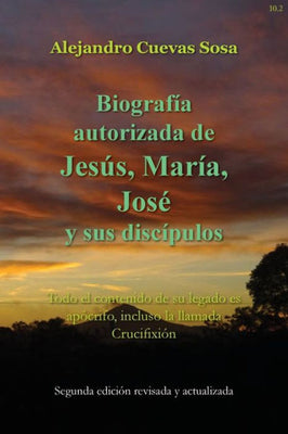 Biografia Autorizado de Jesus, Maria, Jose Y Sus Discipulos Segunda Edic�on: Todo el contenido de su legado es ap�crifo, incluso la llamada Crucifixi�n (Spanish Edition)