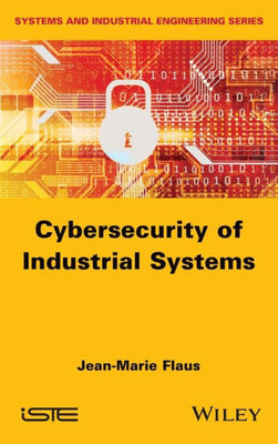 Cybersecurity of Industrial Systems (Systems and Industrial Engineering)