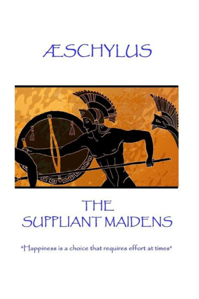 �schylus - The Suppliant Maidens: "Happiness is a choice that requires effort at times"