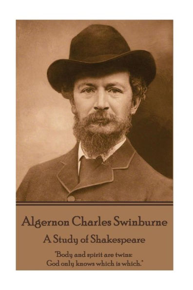 Algernon Charles Swinburne - A Study of Shakespeare: "Body and spirit are twins: God only knows which is which."