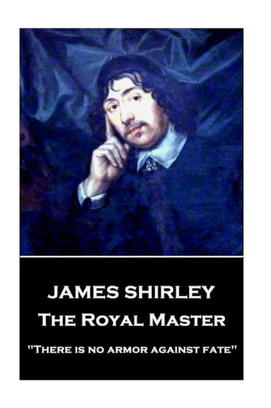 James Shirley - The Royal Master: "There is no armor against fate"