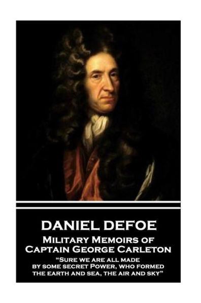 Daniel Defoe - Military Memoirs of Captain George Carleton: “Sure we are all made by some secret Power, who formed the earth and sea, the air and sky”