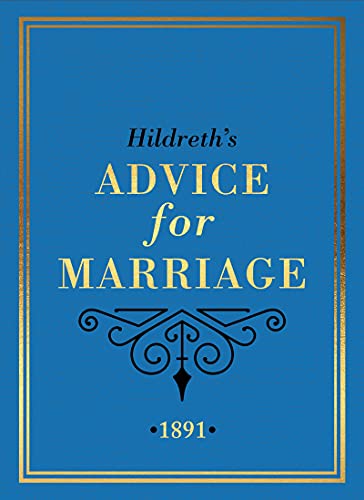 Hildreth's Advice For Marriage, 1891: Outrageous Do???S And Don???Ts For Men, Women And Couples From Victorian England