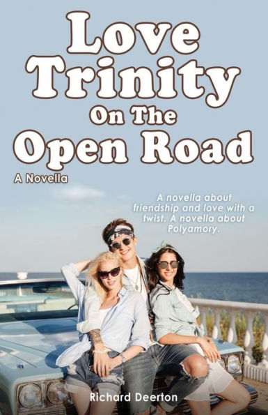 Love Trinity On The Open Road. A Novella. A Novella About Friendship And Love With A Twist. A Novella About Polyamory. - 9781788650151