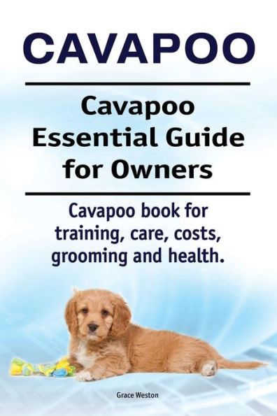 Cavapoo. Cavapoo Essential Guide for Owners. Cavapoo book for training, care, costs, grooming and health.