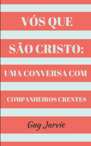 VÓS QUE SÃO CRISTO: Uma Conversa Com Companheiros Crentes (Portuguese Edition)