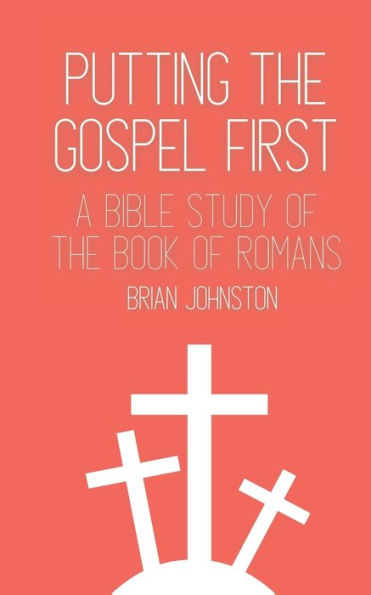 Putting The Gospel First : A Bible Study Of The Book Of Romans