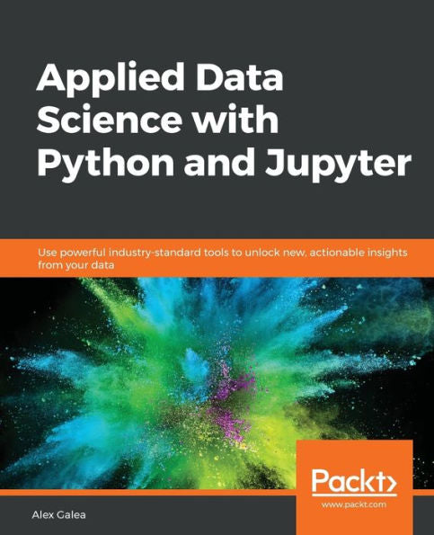 Ciencia de datos aplicada con Python y Jupyter: utilice potentes herramientas estándar de la industria para desbloquear conocimientos nuevos y procesables a partir de sus datos