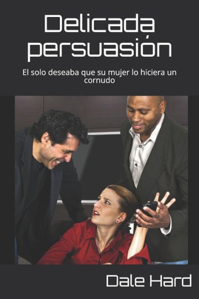 Delicada persuasión: El solo deseaba que su mujer lo hiciera un cornudo (Spanish Edition)