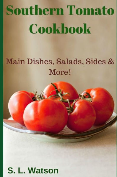 Southern Tomato Cookbook : Main Dishes, Salads, Sides And More!