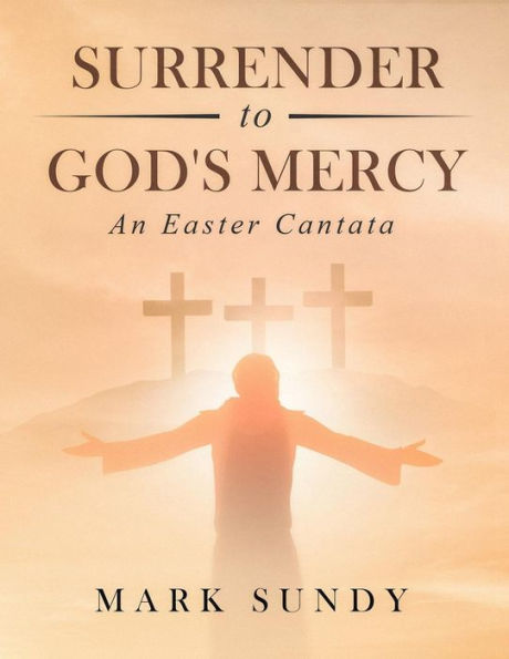 Surrender To God's Mercy : An Easter Cantata