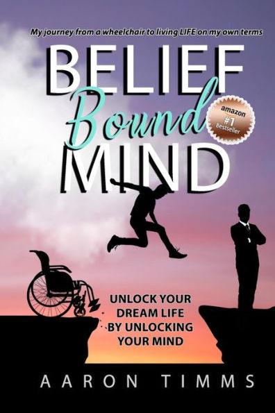 Belief Bound Mind: Unlock Your Dream Life By Unlocking Your Mind
