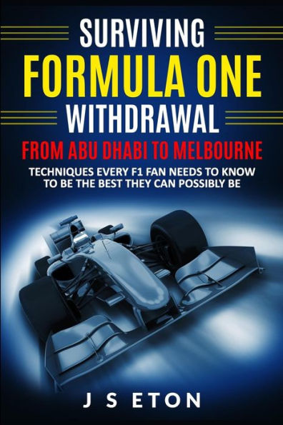 Surviving Formula One Withdrawal From Abu Dhabi To Melbourne : Techniques Every F1 Fan Needs To Know To Be The Best They Can Possibly Be