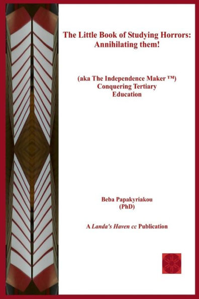 The Little Book Of Studying Horrors : Annihilating Them!: (Aka The Independence Maker (Tm) Conquering Tertiary Education)