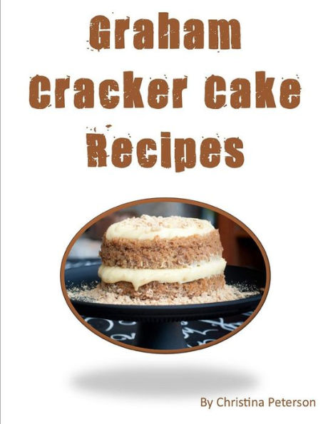 Graham Cracker Cake Recipes: Each title has a note page following to make comments. (Cakes)