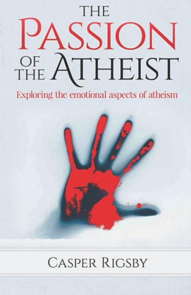 The Passion Of The Atheist : Exploring The Emotional Aspects Of Atheism