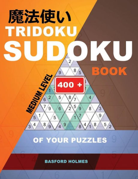 Tridoku Sudoku Book. Medium Level. : 400+ Of Your Puzzles. Holmes Presents A Fitness Book For Your Brain. (Plus 250 Sudoku And 250 Puzzles That Can Be Printed).