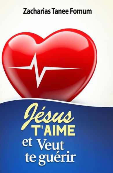 Jesus T’aime et Veut te Guerir (Jesus Guerit Encore Aujourd’hui) (French Edition)