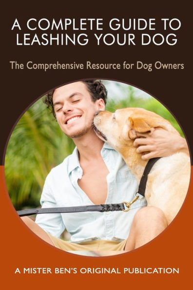 A Complete Guide to Leashing Your Dog: The Comprehensive Resource for Dog Owners
