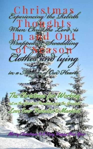 Christmas Thoughts in and out of Season: Experiencing the Rebirth As Christ the King is Wrapped in Swaddling Cloths, and lying in a Manger of Our Hearts