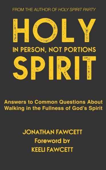 Holy Spirit In Person, Not Portions: Answers to Common Questions About Walking in the Fullness of God?s Spirit