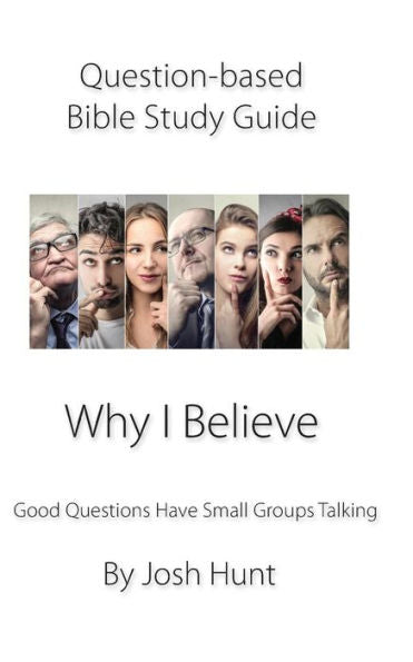 Question-Based Bible Study Guide -- Why I Believe : Good Questions Have Groups Talking
