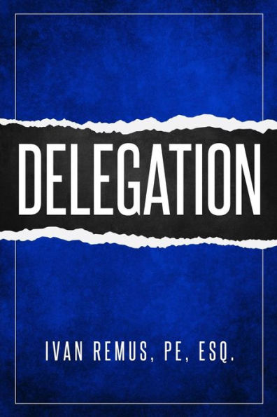 Delegation: A Comprehensive Business Management & Leadership Guide of How to Delegate & Outsource to Create your team that Actually Works toward your Goals as the Key to Success