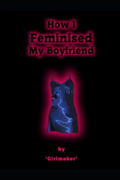 How I Feminised My Boyfriend