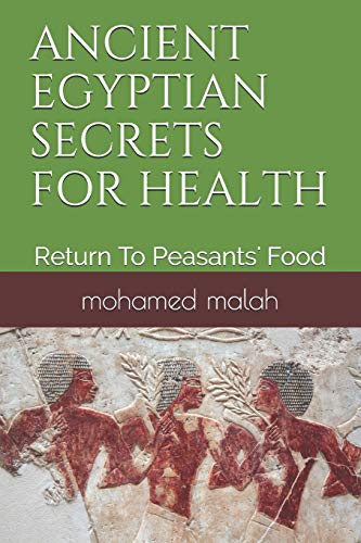Ancient Egyptian Secrets for Health : Return To Peasants' Food