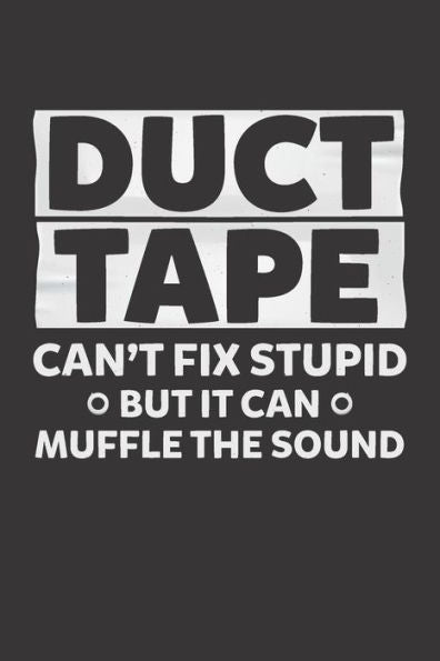 Duct Tape Can't Fix Stupid