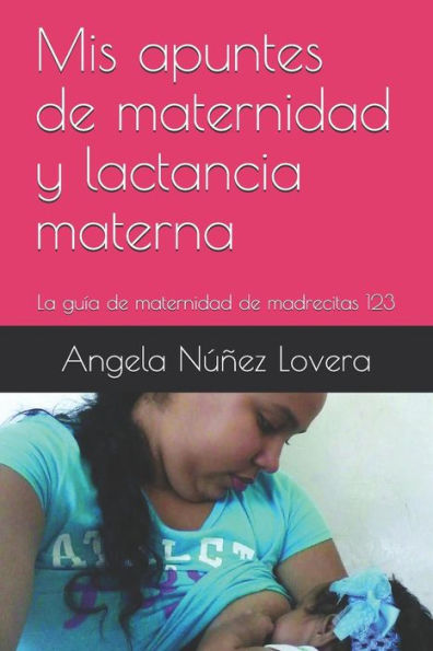 Mis Apuntes De Maternidad Y Lactancia Materna: La Gu?a De Maternidad De Madrecitas 123