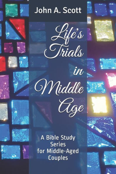 Life's Trials In Middle Age : A Bible Study Series For Middle-Aged Couples