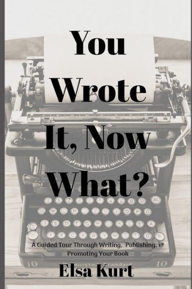 You Wrote It, Now What? : A Guided Tour Through Writing, Publishing, And Promoting Your Book