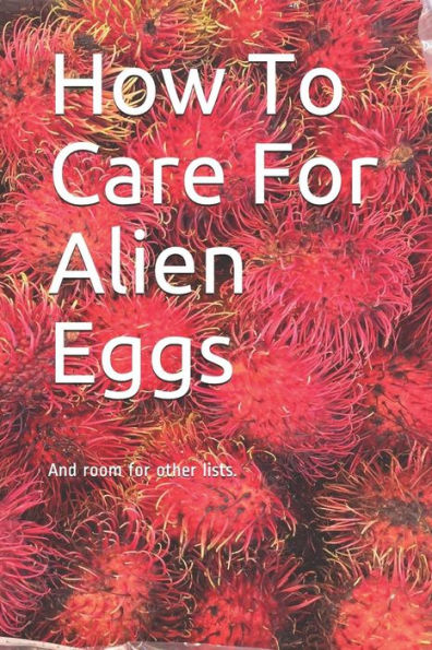 How To Care For Alien Eggs: And room for other lists.