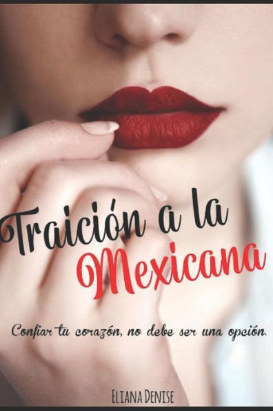 Traici?n A La Mexicana : Confiar Tu Coraz?n No Debe Ser Opci?n.