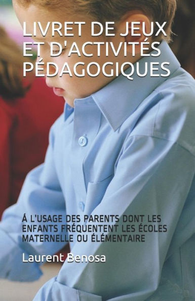 Livret De Jeux Et D'Activit?s P?dagogiques: ? L'Usage Des Parents Dont Les Enfants Fr?quentent Les ?coles Maternelle Ou ?l?mentaire
