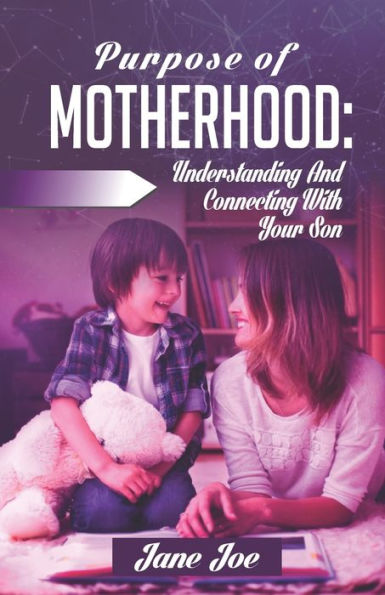 Purpose Of Motherhood : Understanding And Connecting With Your Son