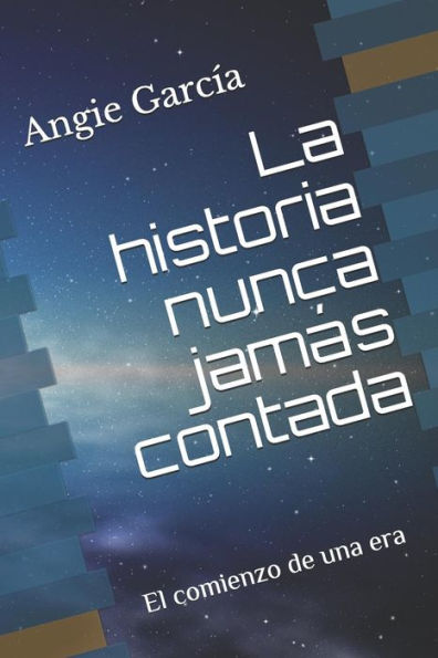 La historia nunca jamas contada: El comienzo de una era (Spanish Edition)