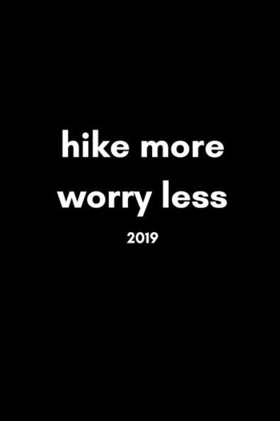 Hike More, Worry Less 2019: Inspiring 12 Month Week To View Cool Hiking Diary For Hikers To Plan Their Personal Schedule and Agenda